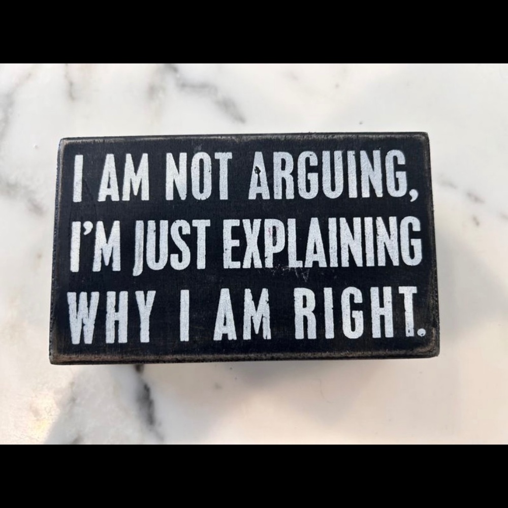 I AM NOT ARGUING I’M JUST EXPLAINING WHY I AM RIGHT WOOD SIGN